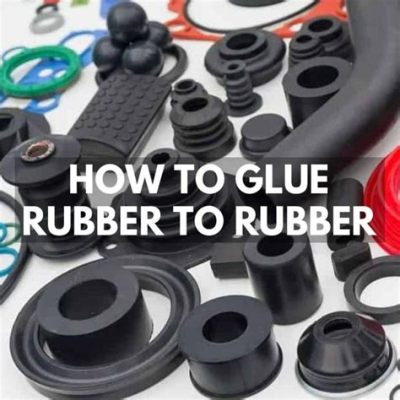 How to Glue Rubber: Exploring the Art of Sticking Things Together